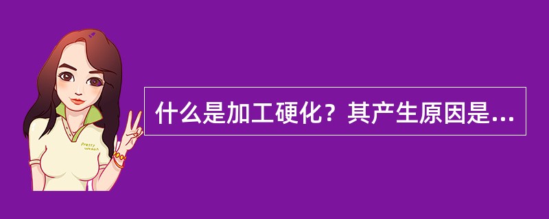 什么是加工硬化？其产生原因是什么？