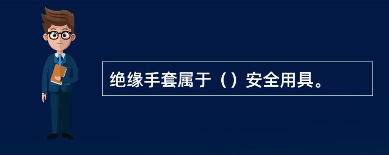 绝缘手套属于（）安全用具。