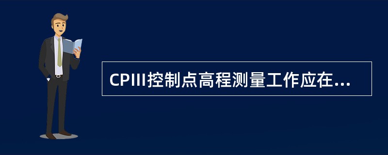 CPⅢ控制点高程测量工作应在CPⅢ平面测量完成后进行，并起闭于（）。