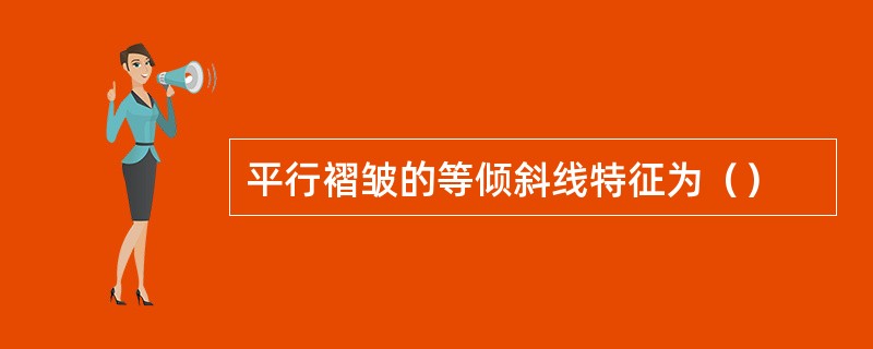 平行褶皱的等倾斜线特征为（）