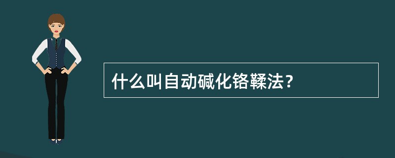 什么叫自动碱化铬鞣法？