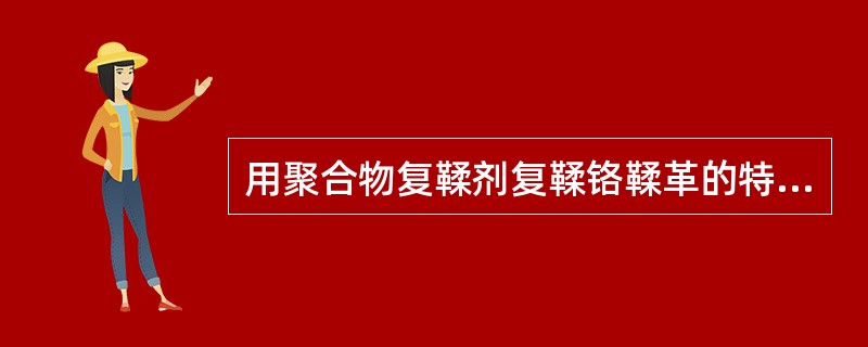 用聚合物复鞣剂复鞣铬鞣革的特点？