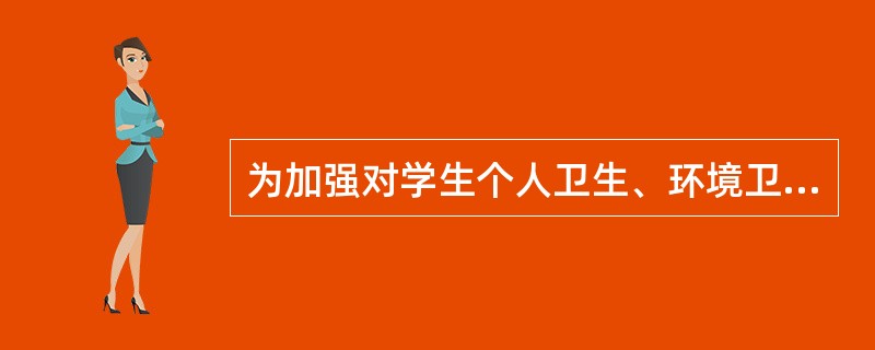 为加强对学生个人卫生、环境卫生以及教室、宿舍卫生的管理，学校应当建立（）。