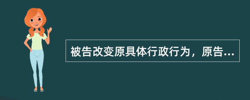 被告改变原具体行政行为，原告不撤诉，人民法院经审查认为原具体行政行为合法的，应当