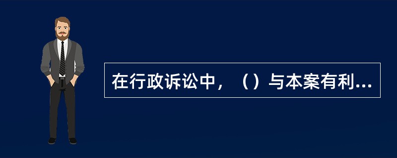 在行政诉讼中，（）与本案有利害关系的，应当回避。