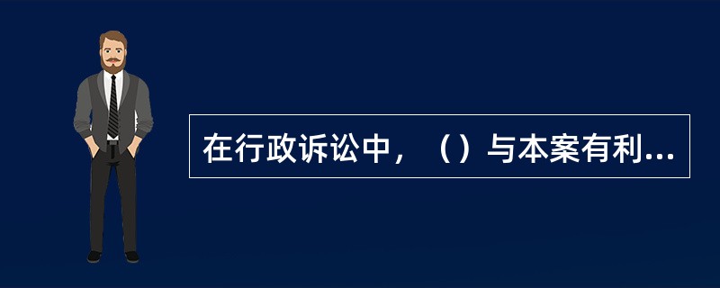 在行政诉讼中，（）与本案有利害关系的，应当回避。