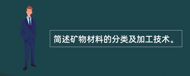 简述矿物材料的分类及加工技术。