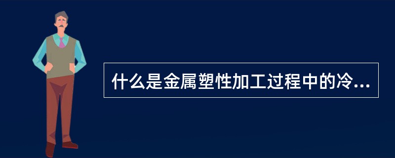 什么是金属塑性加工过程中的冷变形，其变形特点是什么？