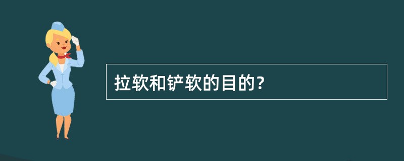 拉软和铲软的目的？