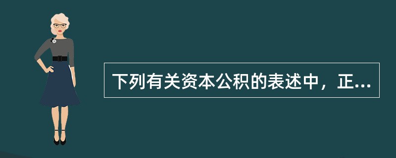 下列有关资本公积的表述中，正确的有()。