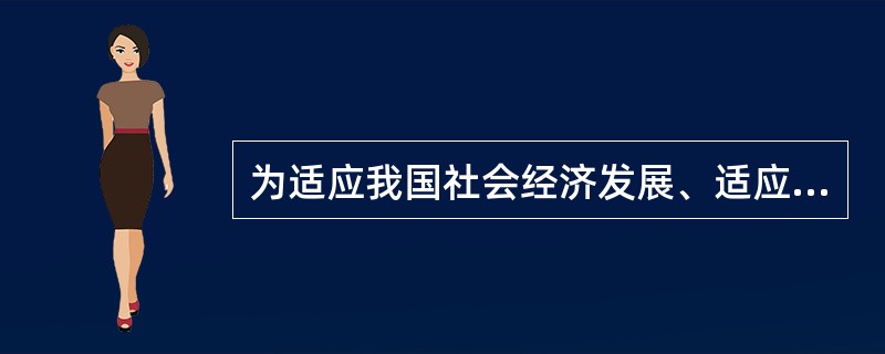 为适应我国社会经济发展、适应社会主义市场经济体制建立和法制建设新形势的需要，20