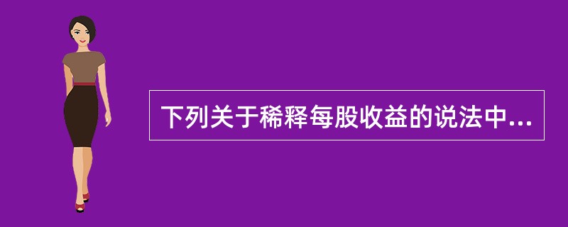 下列关于稀释每股收益的说法中，正确的有（）。