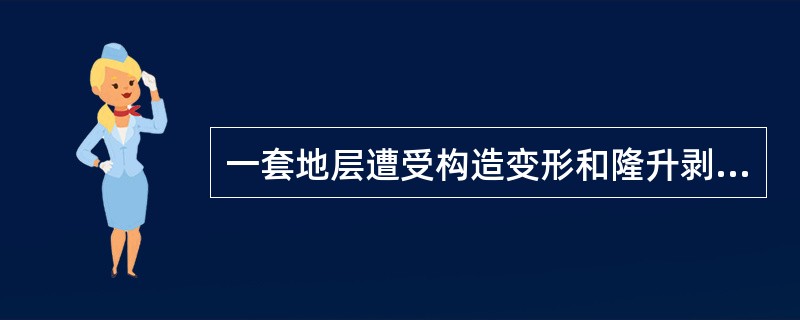 一套地层遭受构造变形和隆升剥蚀后再接受沉积，形成一套新的地层，这二套地层之间的接