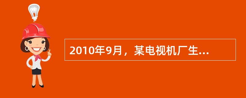 2010年9月，某电视机厂生产出最新型号彩色电视机，每台不含税销售单价5000元