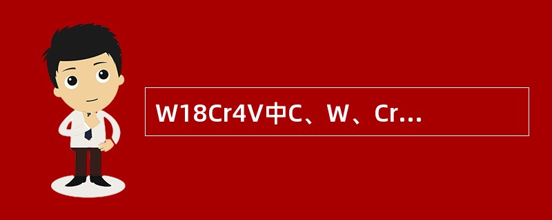 W18Cr4V中C、W、Cr、V的含量大约为（）。