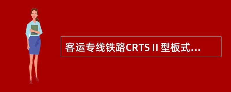 客运专线铁路CRTSⅡ型板式无砟轨道混凝土轨道板，混凝土现场浇筑，每块板浇筑时间