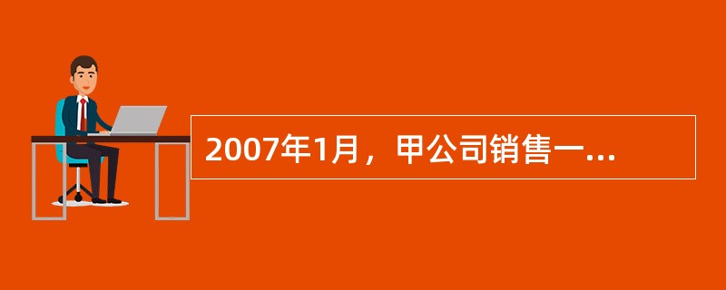 2007年1月，甲公司销售一批产品给乙公司，含税价为150万元。2008年5月乙