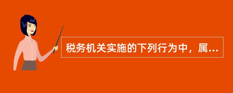 税务机关实施的下列行为中，属于税务行政处罚的有（）。