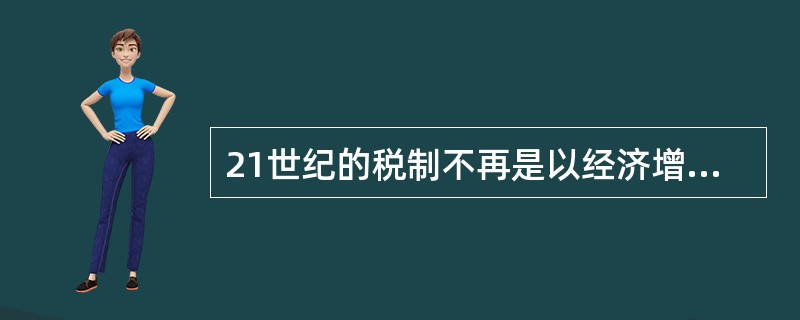 21世纪的税制不再是以经济增长为中心，而是以可持续发展为核心的税制。