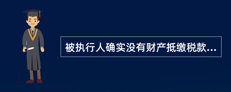 被执行人确实没有财产抵缴税款或者依照破产清算程序确实无法清缴税款，或者有其他法定