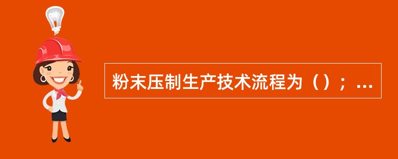 粉末压制生产技术流程为（）；（）、压制成型、烧结、其他处理加工。