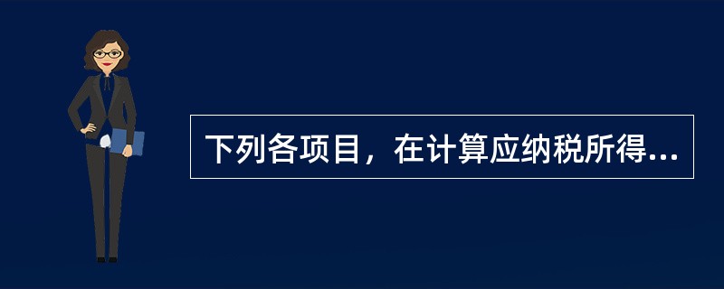 下列各项目，在计算应纳税所得额时，应做纳税调减的有()。