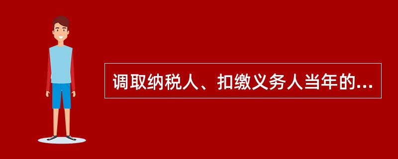 调取纳税人、扣缴义务人当年的账簿、记账凭证、报表和其他有关资料的，经批准，应在（