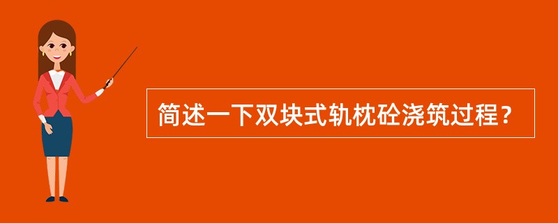 简述一下双块式轨枕砼浇筑过程？