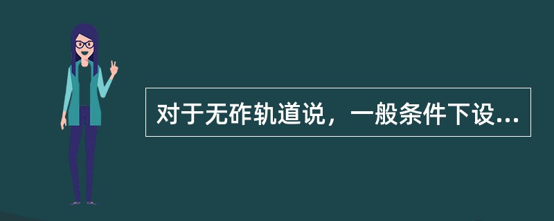 对于无砟轨道说，一般条件下设计速度为300Km/时的客运专线铁路区间正线最小平面