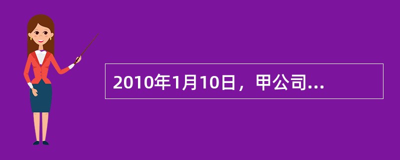 2010年1月10日，甲公司销售一批商品给乙公司，货款为5000万元(含增值税额