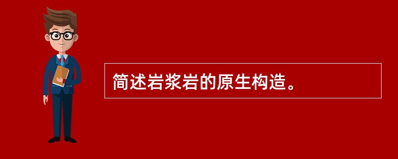 简述岩浆岩的原生构造。