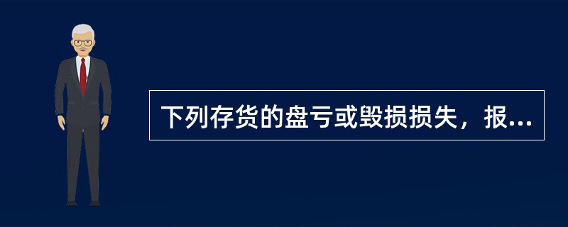 下列存货的盘亏或毁损损失，报经批准后，应转作管理费用的有()。