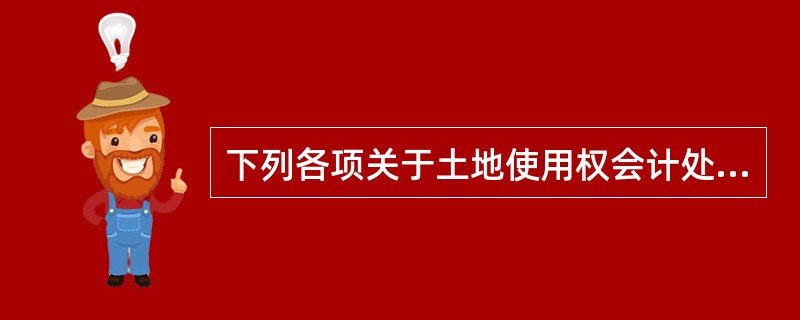 下列各项关于土地使用权会计处理的表述中，正确的有()。