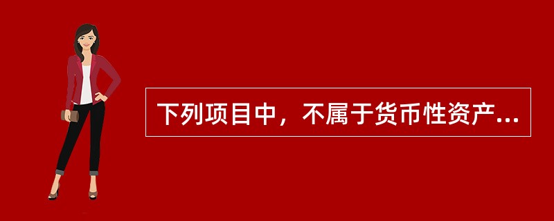 下列项目中，不属于货币性资产的是()。