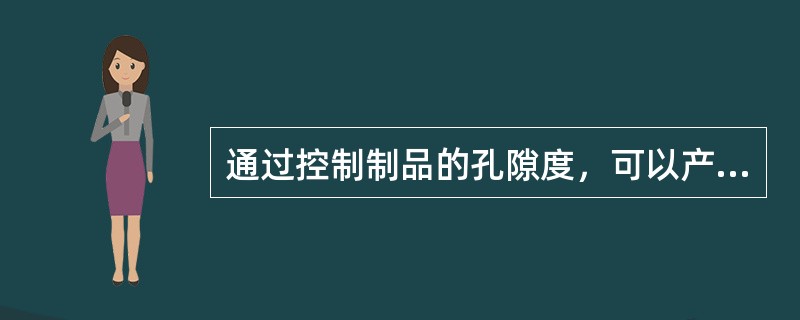 通过控制制品的孔隙度，可以产生（）材料。