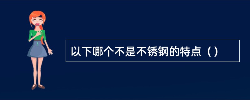 以下哪个不是不锈钢的特点（）