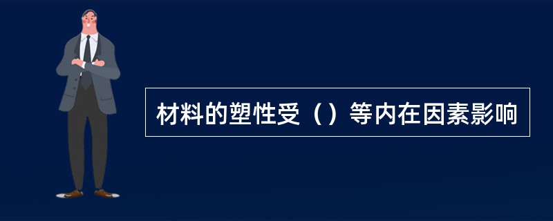 材料的塑性受（）等内在因素影响