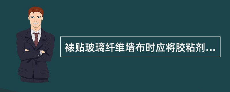 裱贴玻璃纤维墙布时应将胶粘剂刷涂在（）