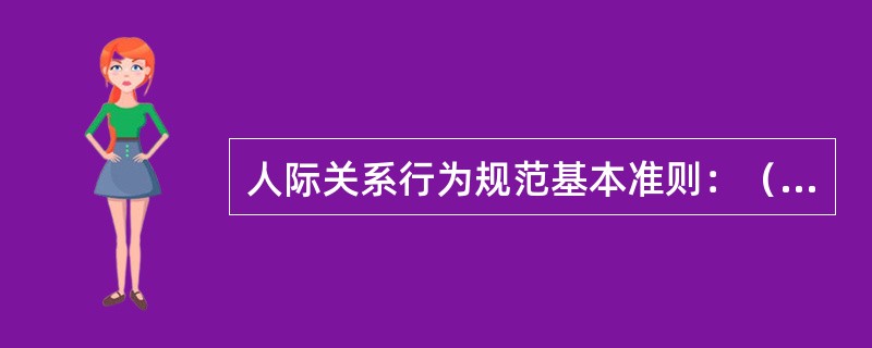 人际关系行为规范基本准则：（）、（）、以诚相待、（）、（）、乐于助人。