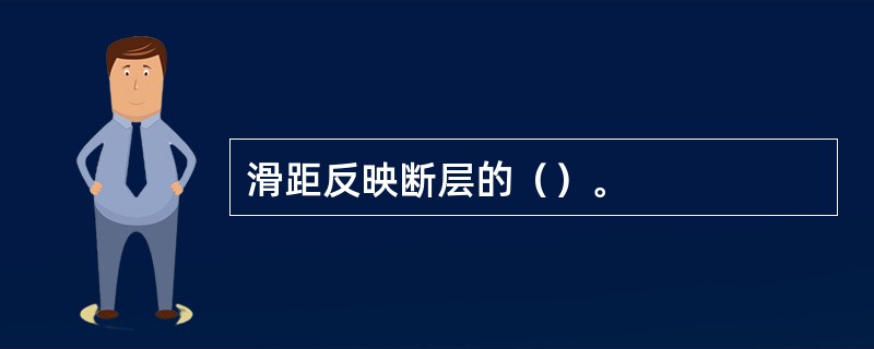 滑距反映断层的（）。