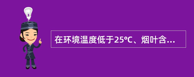 在环境温度低于25℃、烟叶含水率低于（）时或烟叶出现板结现象时，应采用真空回潮。