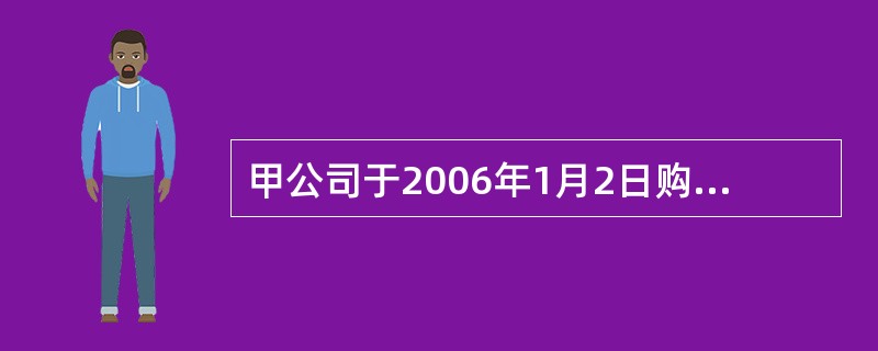 甲公司于2006年1月2日购入乙公司于1月1日发行的公司债券，该债券的面值为10