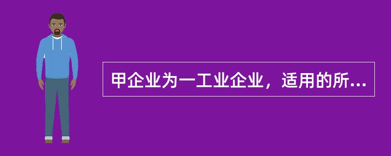 甲企业为一工业企业，适用的所得税税率为25%，所得税采用资产负债表债务法核算。甲