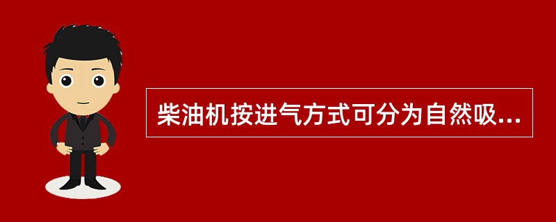 柴油机按进气方式可分为自然吸入式（非增压式）和（）（增压式）。