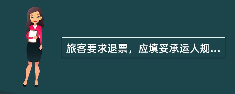 旅客要求退票，应填妥承运人规定的退款单。除遗失客票情形外，旅客必须凭客票未使用的