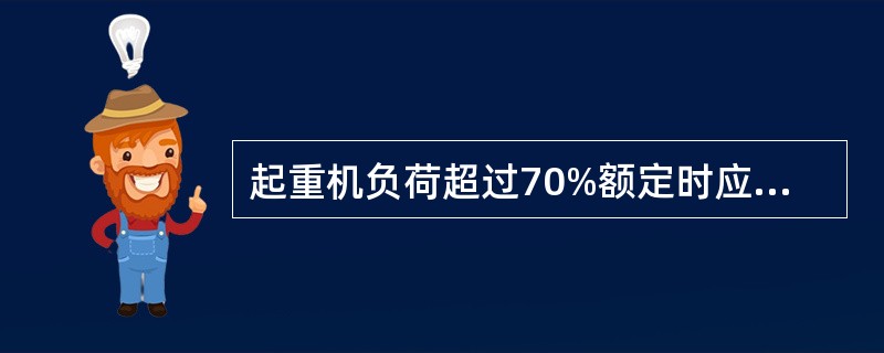 起重机负荷超过70%额定时应怎样规定？