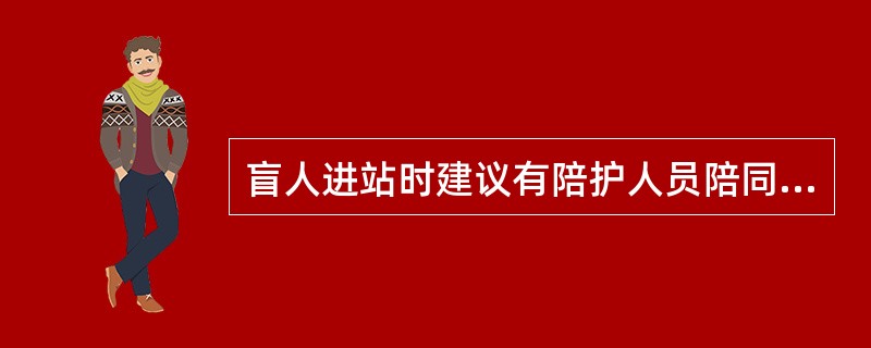 盲人进站时建议有陪护人员陪同，车站工作人员需加强（），将盲人护送上车，并通知（）