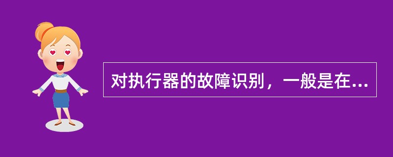 对执行器的故障识别，一般是在ECU的驱动电路中增设专用检测回路，监测执行器的工作