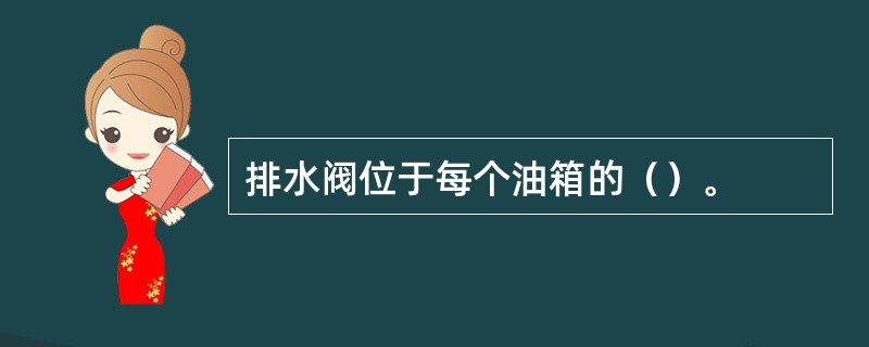 排水阀位于每个油箱的（）。