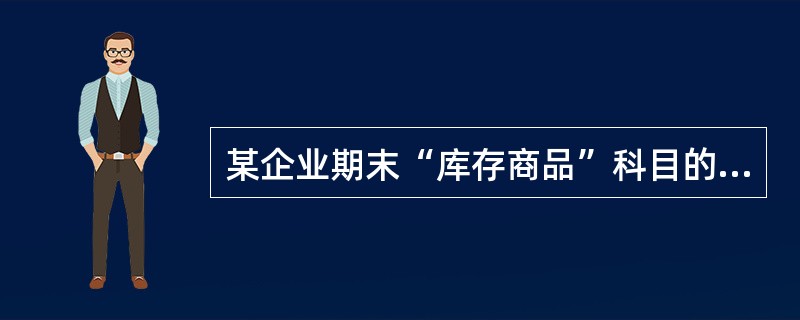 某企业期末“库存商品”科目的余额为200万元，“发出商品”科目的余额为20万元，